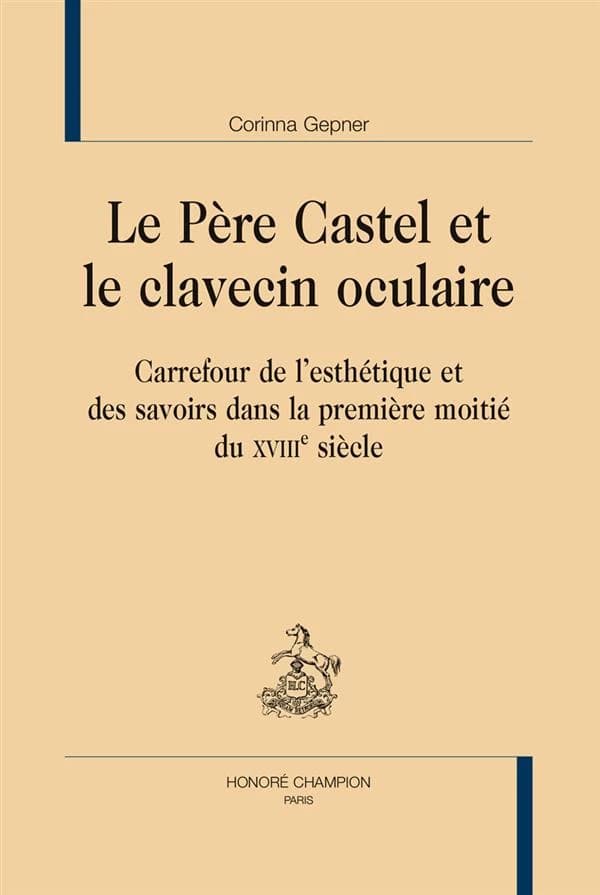 Le père Castel et le clavecin oculaire : carrefour de l'esthétique et des savoirs dans la première moitié du XVIIIe siècle
