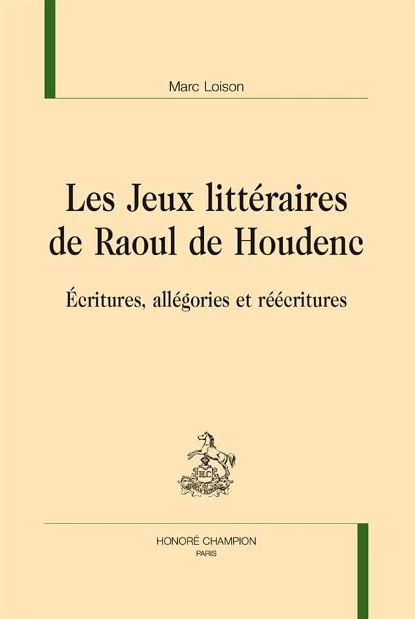 Les jeux littéraires de Raoul de Houdenc : écritures, allégories et réécritures