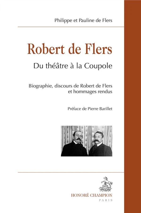 Robert de Flers : du théâtre à la Coupole : biographie, discours de Robert de Flers et hommages rendus