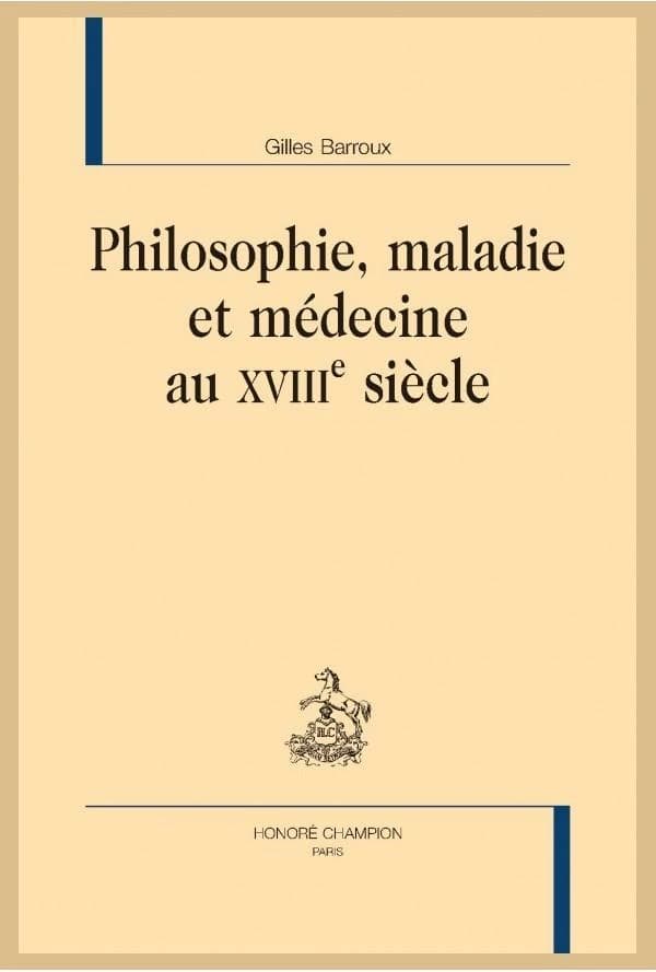 Philosophie, maladie et médecine au XVIIIe siècle ([Nouvelle éd.]) Gilles Barroux