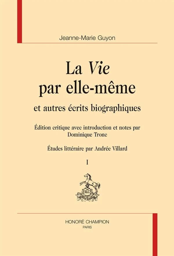 La vie par elle-même : et autres écrits biographiques ([Nouvelle éd. avec correctifs]) Jeanne-Marie Guyon ; édition critique avec introduction et notes par Dominique Tronc ; études littéraire par Andrée Villard