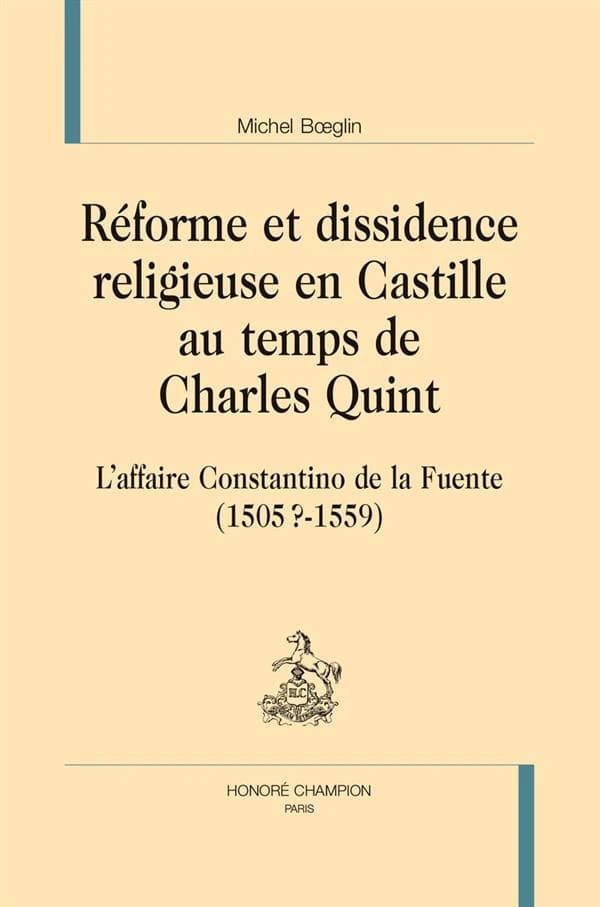 Réforme et dissidence religieuse en Castille au temps de Charles Quint : l'affaire Constantino de la Fuente, 1505 ?-1559