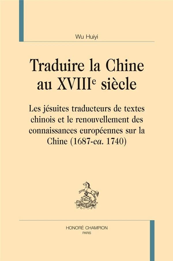 Traduire la Chine au XVIIIe siècle : les jésuites traducteurs de textes chinois et le renouvellement des connaissances européennes sur la Chine, 1687-ca. 1740