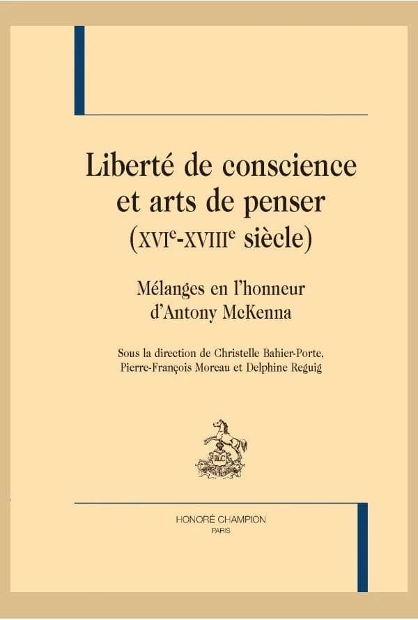 Liberté de conscience et arts de penser, XVIe-XVIIIe siècle : mélanges en l'honneur d'Antony McKenna
