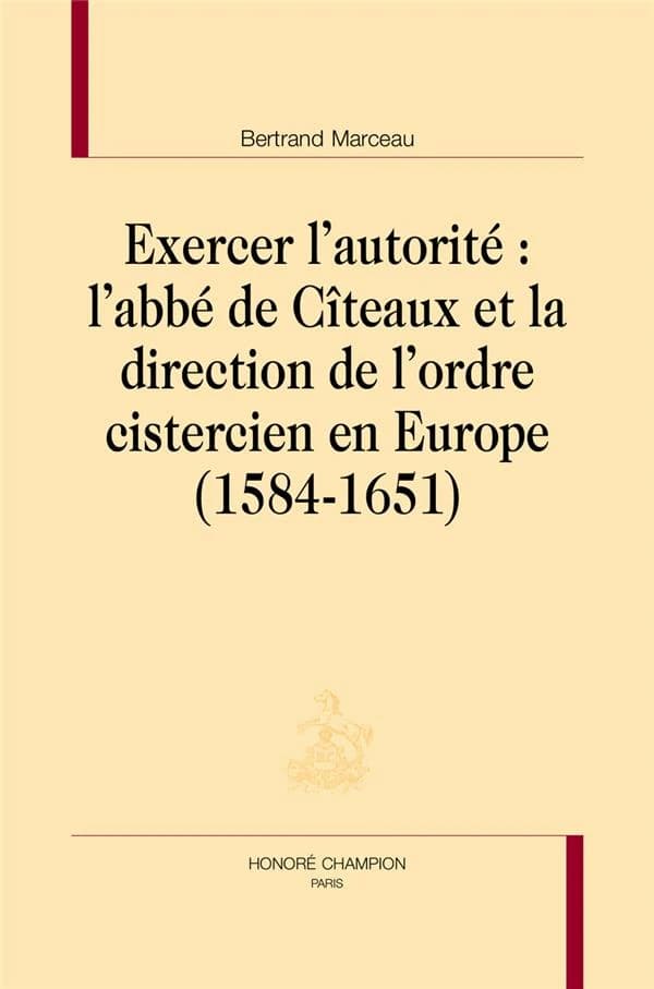 Exercer l'autorité : l'abbé de Cîteaux et la direction de l'ordre cistercien en Europe, 1584-1651
