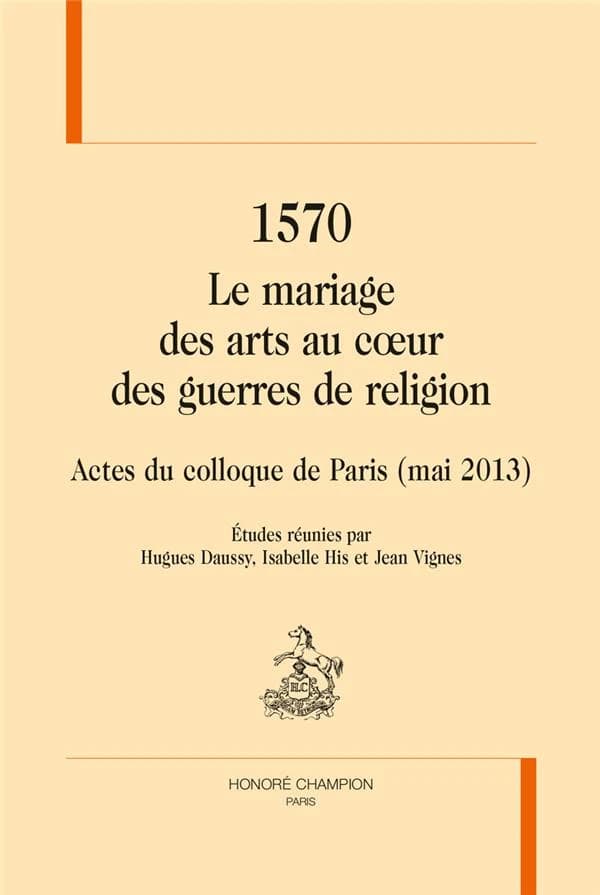 1570 : le mariage des arts au coeur des guerres de religion : actes du colloque de Paris (mai [sic] 2013)