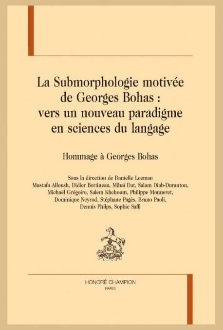 La submorphologie motivée de Georges Bohas : vers un nouveau paradigme en sciences du langage : hommage à Georges Bohas