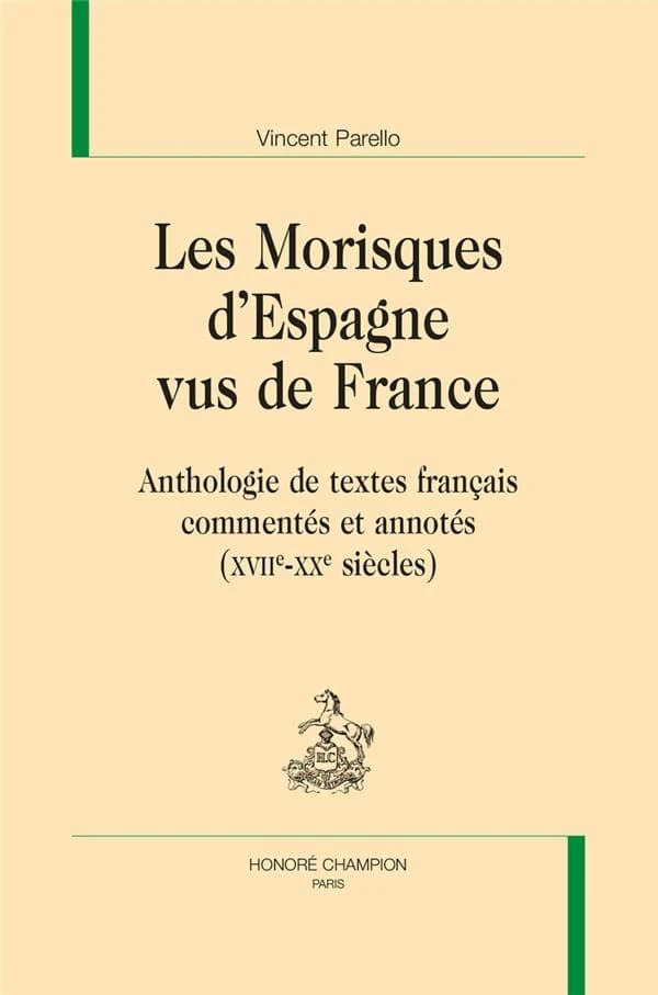 Les morisques d'Espagne vus de France : anthologie de textes français commentés et annotés, XVIIe-XXe siècles
