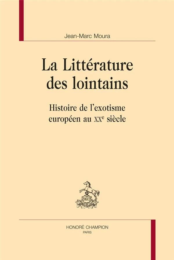 La littérature des lointains : histoire de l'exotisme européen au XXe siècle