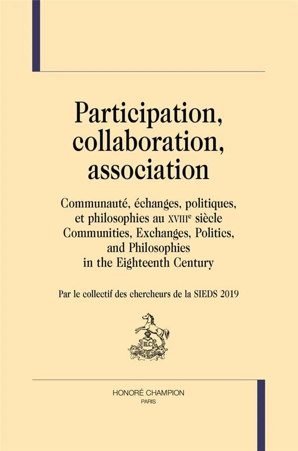 Participation, collaboration, association : communauté, échanges, politiques et philosophies au XVIIIe siècle : [actes du Séminaire international des jeunes dix-huitiémistes, Newcastel-upon-Tyne, 2019]