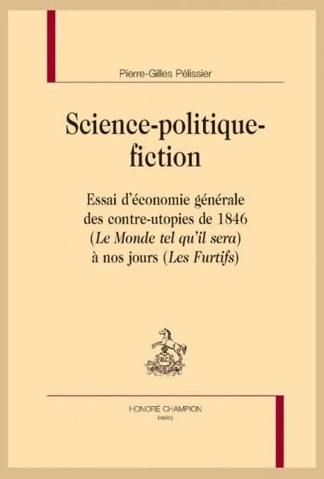 Science-politique-fiction : essai d'économie générale des contre-utopies de 1846 "Le monde tel qu'il sera" à nos jours "Les furtifs"