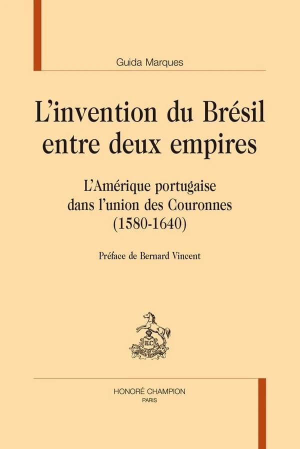L'invention du Brésil entre deux empires : l'Amérique portugaise dans l'union des Couronnes, 1580-1640