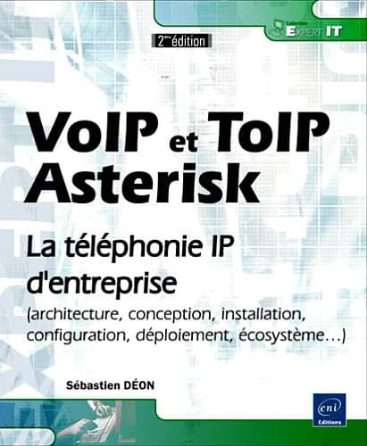 VoIP et ToIP, Asterisk : la téléphonie IP d'entreprise : architecture, conception, installation, configuration, déploiement, écosystème ([2e éd.]) [Sébastien Déon]