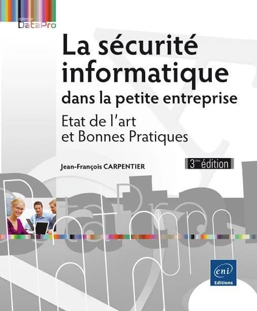 La sécurité informatique dans la petite entreprise : état de l'art et bonnes pratiques (3e éd.) [Jean-François Carpentier]