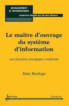 Le maître d'ouvrage du système d'information : une fonction stratégique confirmée ([Éd. 2005]) Alain Berdugo