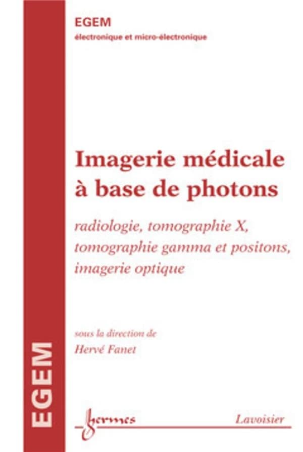 Imagerie médicale à base de photons : Radiologie, tomographie X, tomographie gamma et positons, imagerie optique (Traité EGEM, série électronique et micro-électronique)