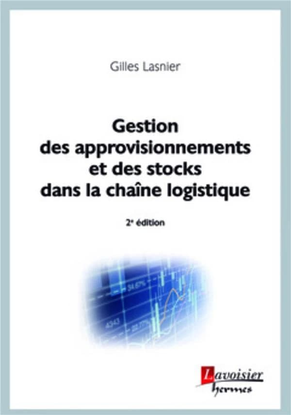 Gestion des approvisionnements et des stocks dans la chaîne logistique (2e éd.) Gilles Lasnier