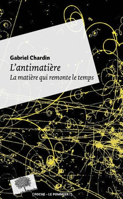 L'antimatière : la matière qui remonte le temps (Nouvelle éd. augmentée et mise à jour) Gabriel Chardin
