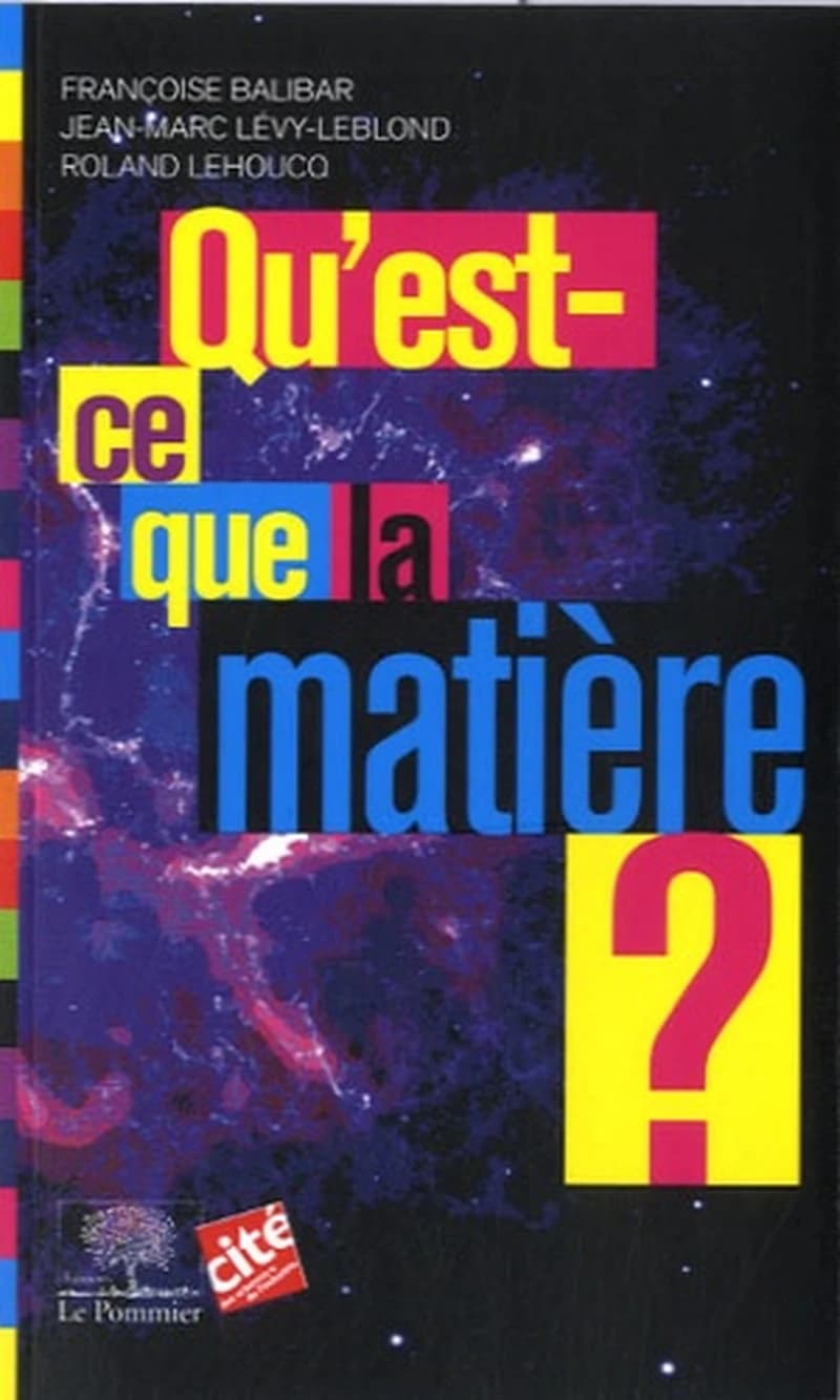 Qu'est-ce que la matière ? (Nouvelle éd., mise à jour) Françoise Balibar, Jean-Marc Lévy-Leblond, Roland Lehoucq