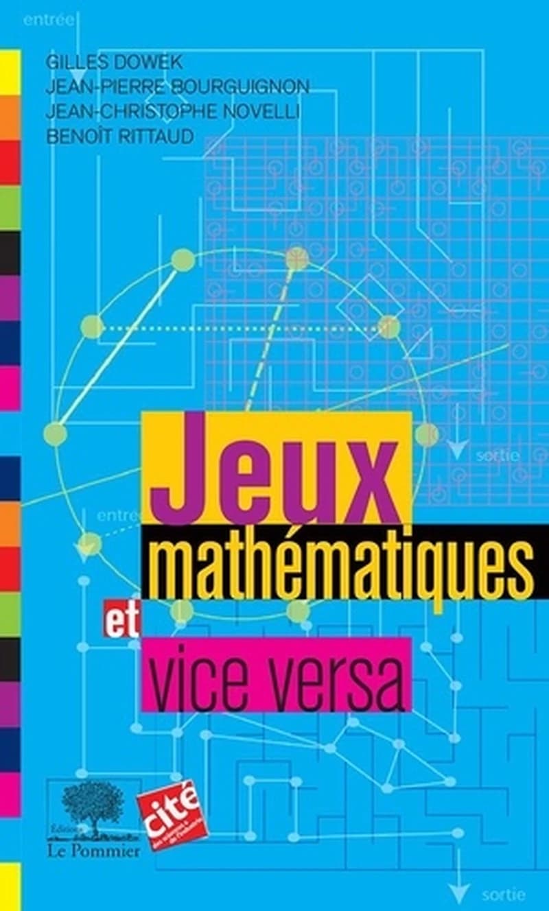 Jeux mathématiques et vice versa ([Nouvelle éd.]) Gilles Dowek, Jean-Pierre Bourguignon, Jean-Christophe Novelli... [et al.]