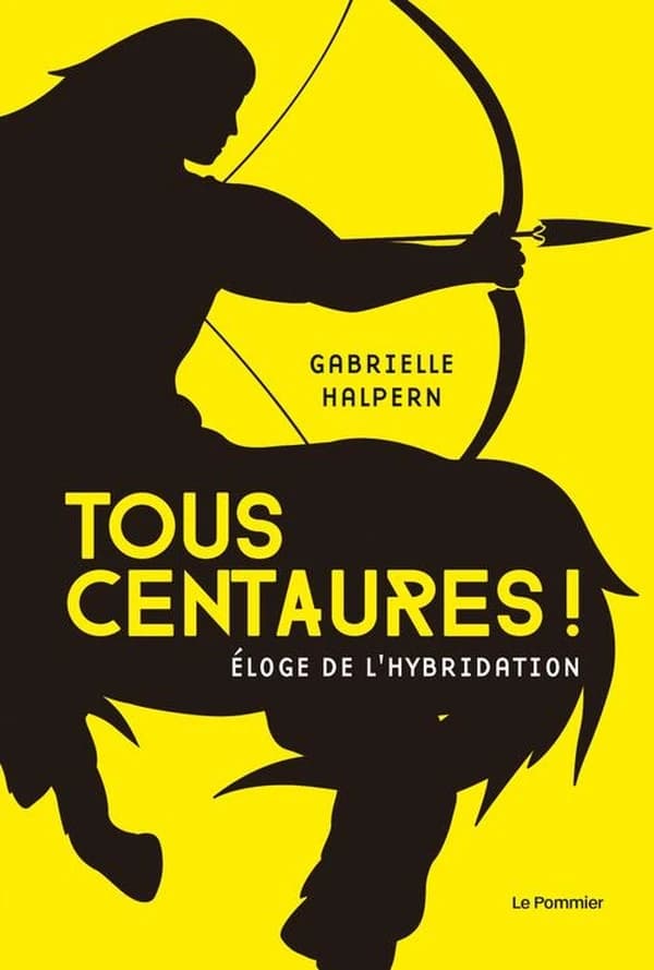 Tous centaures ! : éloge de l'hybridation : Éloge de l'hybridation