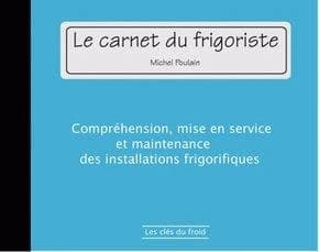 Le carnet du frigoriste : compréhension, mise en service et maintenance des installations frigorifiques