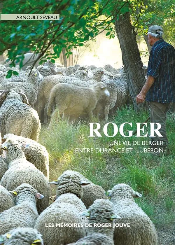 Roger : une vie de berger entre Durance et Luberon : les mémoires de Roger Jouve