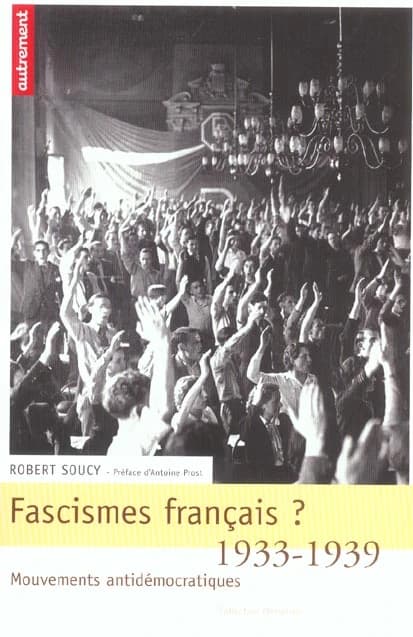 Fascismes français ? : 1933-1939 : mouvements antidémocratiques ([Nouv. éd.]) Robert Soucy ; trad. de l'anglais (américain) par Francine Chase et Jennifer Phillips ; préf. d'Antoine Prost