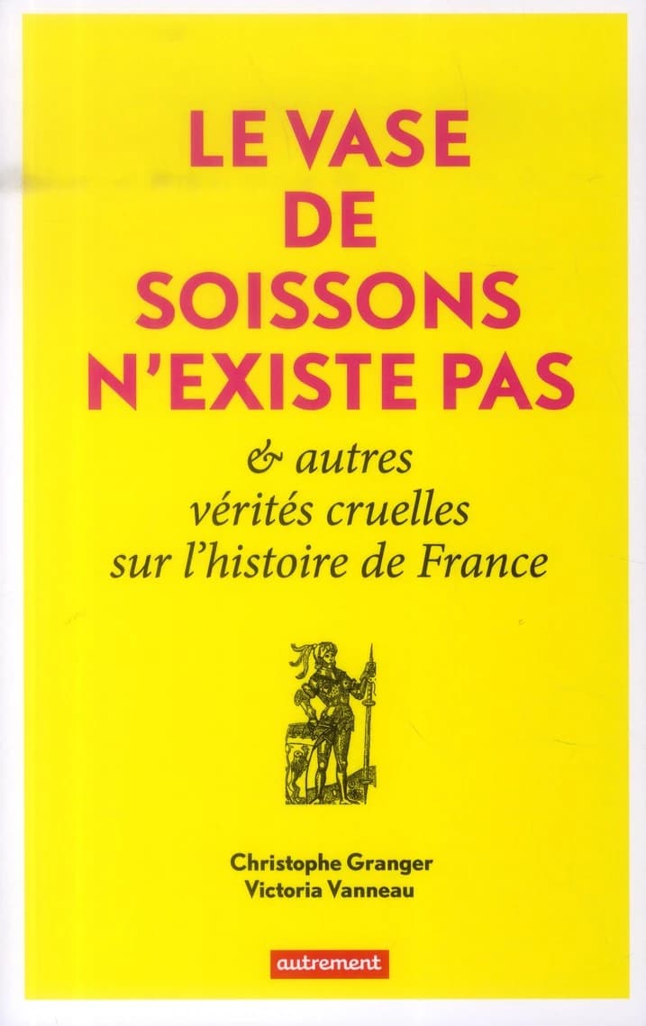 Le vase de Soissons n'existe pas : & autres vérités cruelles sur l'histoire de France