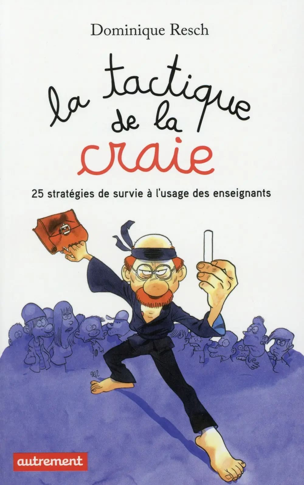 La tactique de la craie : [25 stratégies de survie à l'usage des enseignants]