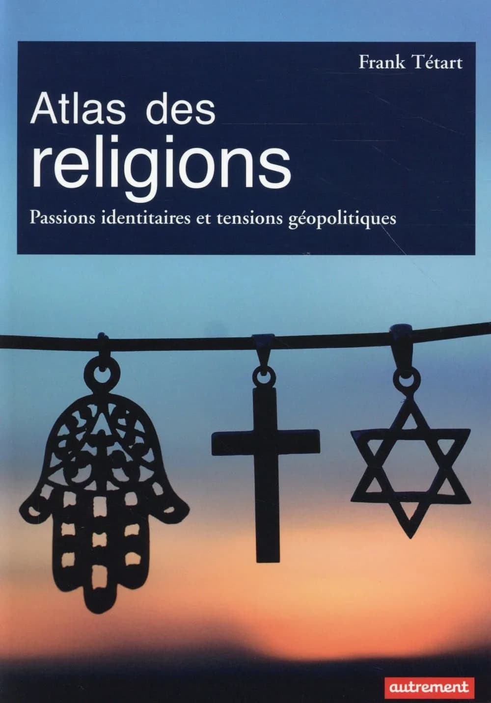 Atlas des religions : passions identitaires et enjeux géopolitiques