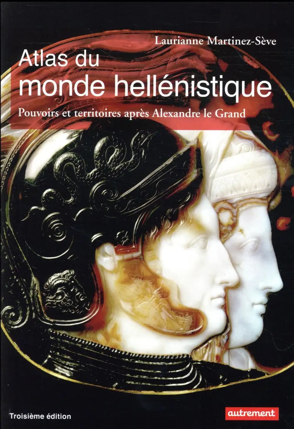Atlas du monde hellénistique : (336-31 av. J.-C.) : pouvoir et territoires après Alexandre le Grand (Troisième édition) Laurianne Martinez-Sève ; cartographie Madeleine Benoit-Guyod