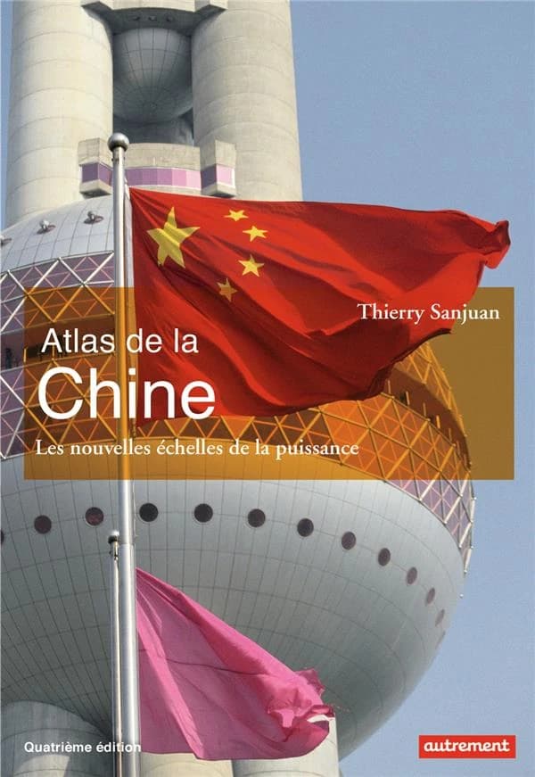 Atlas de la Chine : les nouvelles échelles de la puissance (4e éd.) Thierry Sanjuan ; cartographie de Madeleine Benoît-Guyod