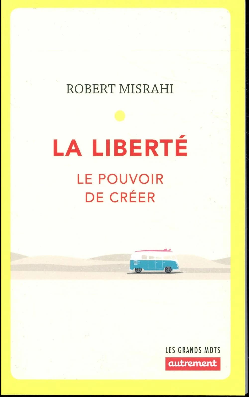 La liberté : le pouvoir de créer ([Nouvelle éd.]) Robert Misrahi
