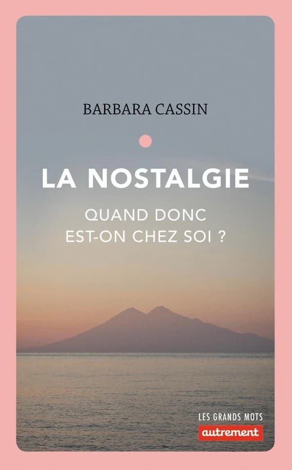 La nostalgie : quand donc est-on chez soi ? : Ulysse, Énée, Arendt ([Nouvelle éd.]) Barbara Cassin