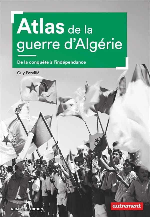 Atlas de la guerre d'Algérie : de la conquête à l'indépendance (4e éd.) Guy Pervillé ; cartographie de Cécile Marin et Fabrice Le Goff