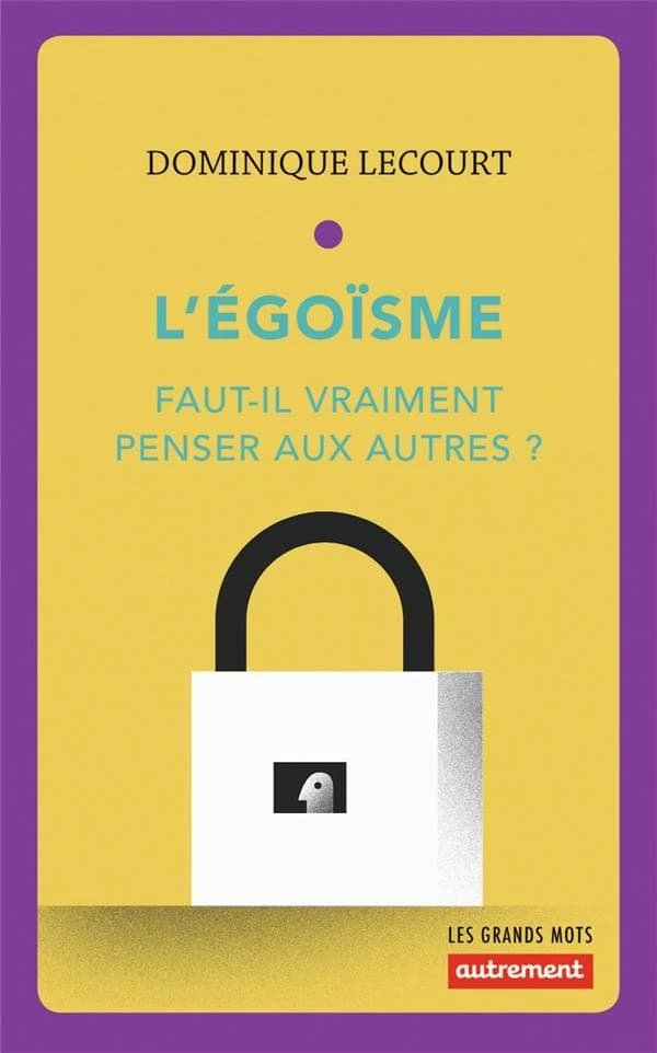 L'égoïsme : faut-il vraiment penser aux autres ? ([Nouvelle éd.]) Dominique Lecourt