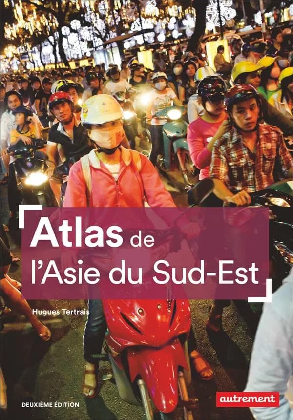 Atlas de l'Asie du sud-est (2e éd.) Hugues Tertrais ; cartographie Cécile Marin et Mélanie Marie ; collaboration de Thibault Leroy