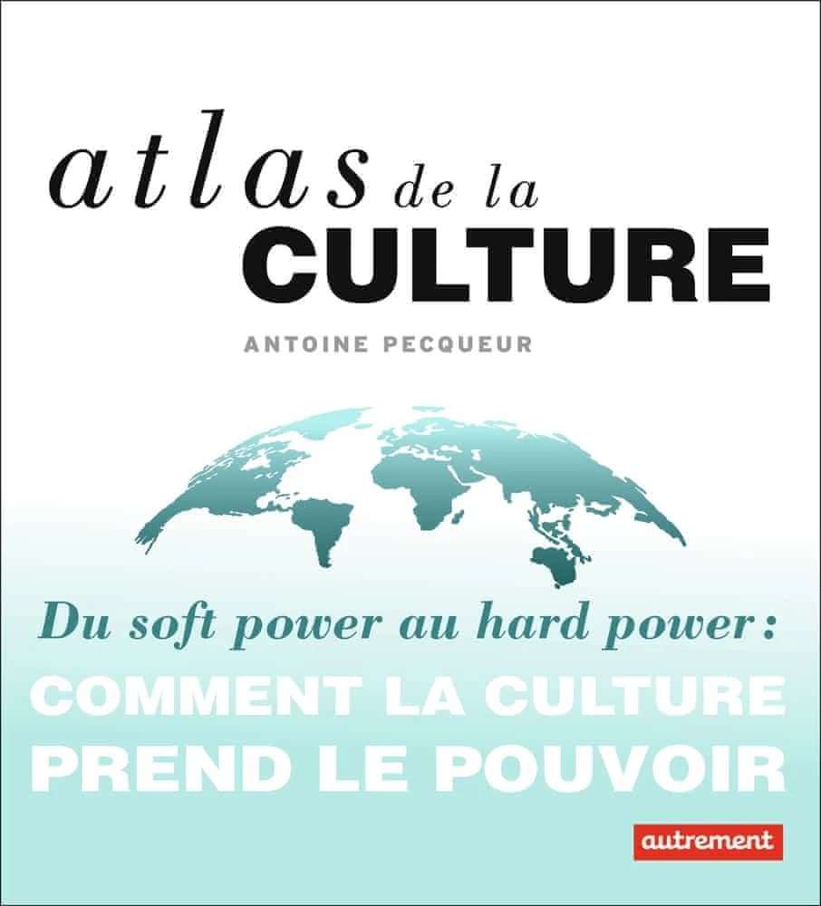 Atlas de la culture : du soft power au hard power: comment la culture prend le pouvoir