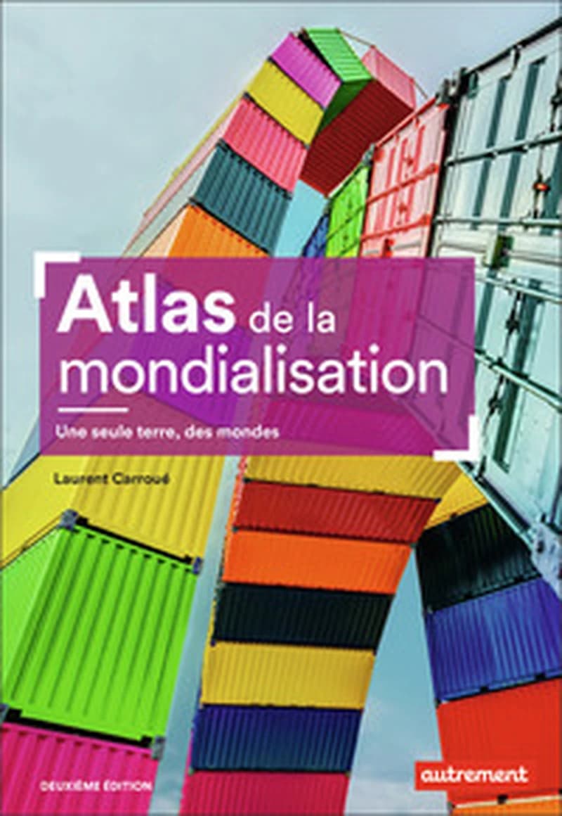 Atlas de la mondialisation : une seule terre, des mondes (2e édition) Laurent Carroué ; cartographie de Aurélie Boissière