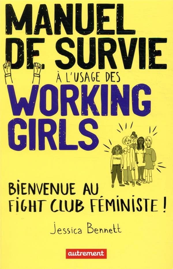 Manuel de survie à l'usage des working girls : bienvenue au fight club féministe ! (Nouvelle éd.) Jessica Bennett ; illustrations de Saskia Wariner avec Hillary Fitzgerald Campbell ; adaptées par Raphaëlle Vaguer pour la version française ; traduit de l'a