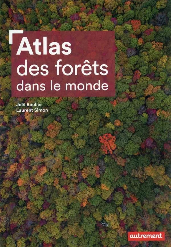 Atlas des forêts dans le monde ([Nouvelle éd.]) Joël Boulier et Laurent Simon ; cartographie de Xemartin Laborde