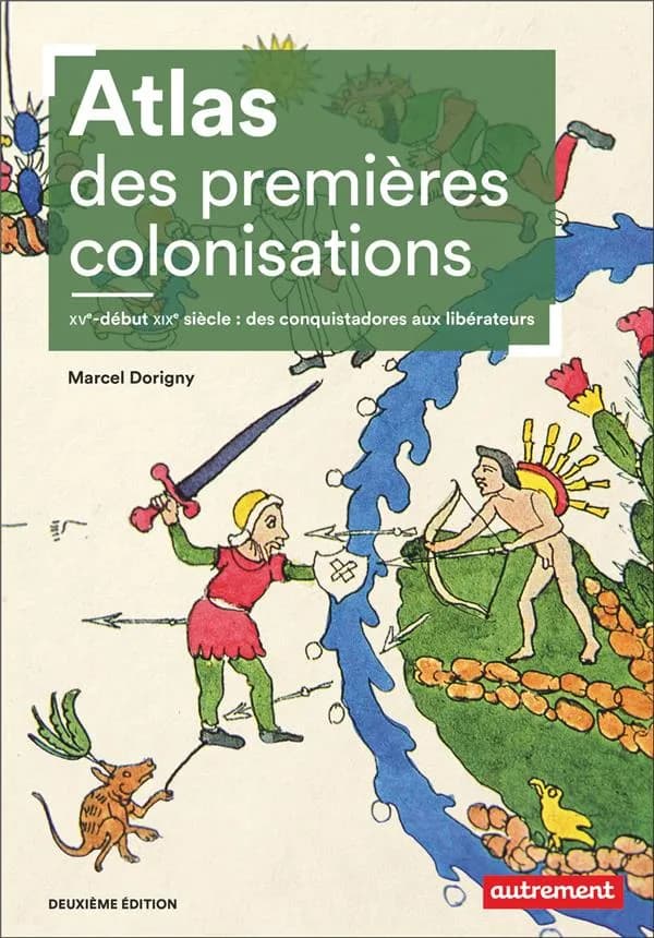 Atlas des premières colonisations : XVe - début XIXe siècle : des conquistadores aux libérateurs (2ème éd.)