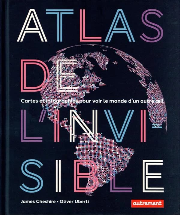 Atlas de l'invisible : cartes et infographies pour voir le monde d'un autre oeil