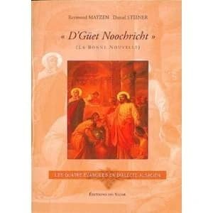 D'güet Noochricht : La bonne nouvelle : les quatre évangiles en dialecte alsacien