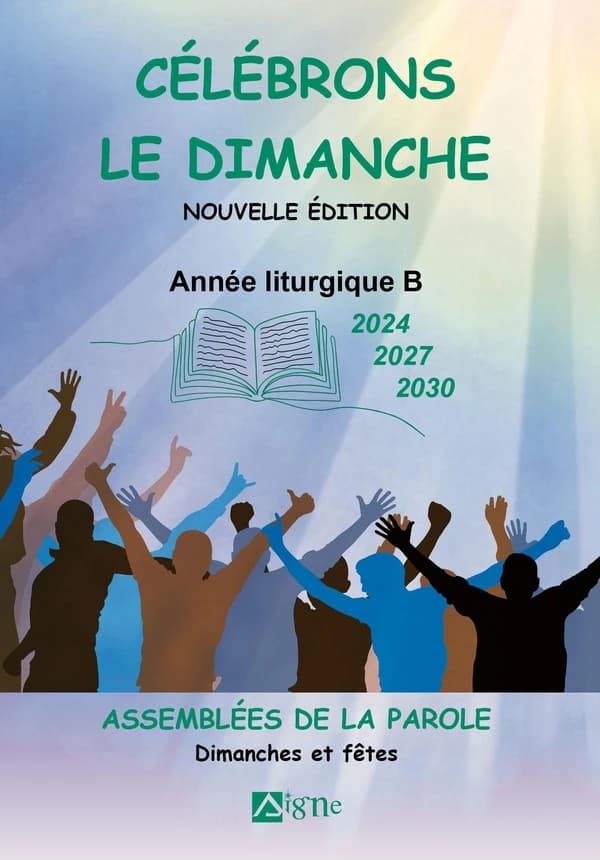 Célébrons le dimanche : année liturgique B, 2024, 2027, 2030 : assemblées de la Parole : dimanches et fêtes (Nouvelle éd. revue et complétée) [sous la direction de Marcel Metzger]