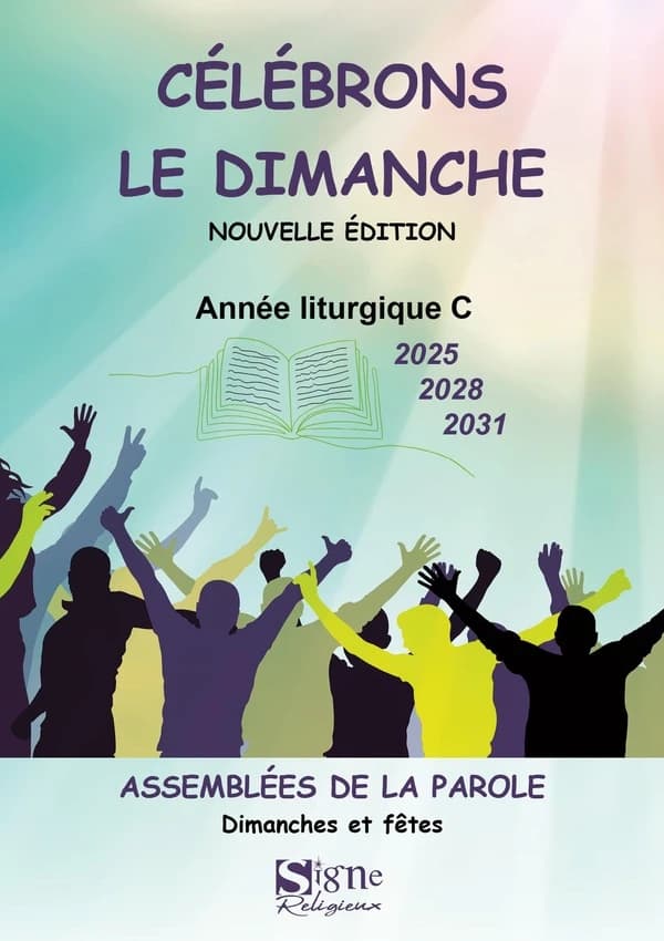 Célébrons le dimanche : année liturgique C, 2025, 2028, 2031 : assemblées de la Parole : dimanches et fêtes (Nouvelle éd. revue et complétée) [sous la direction de Marcel Metzger]