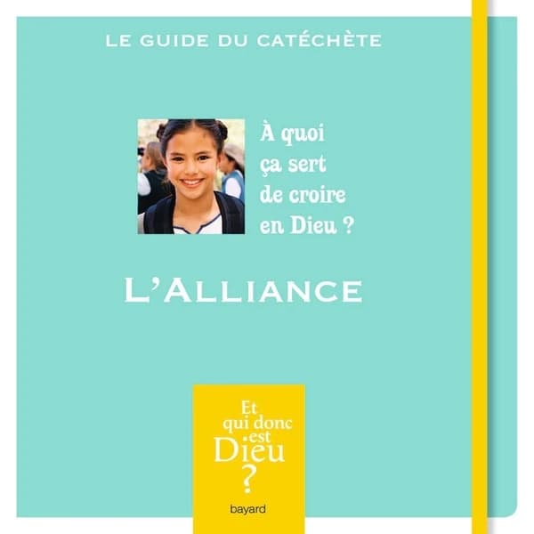 L'alliance : à quoi ça sert de croire en Dieu ? : le guide du catéchète