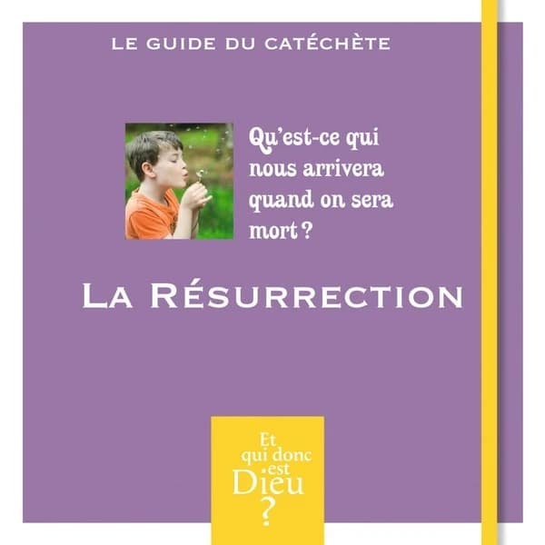 La résurrection : qu'est ce qui nous arrivera quand on sera mort ? : le guide du catéchète