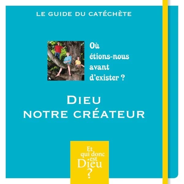 Dieu notre créateur : où étions-nous avant d'exister ? : le guide du catéchète